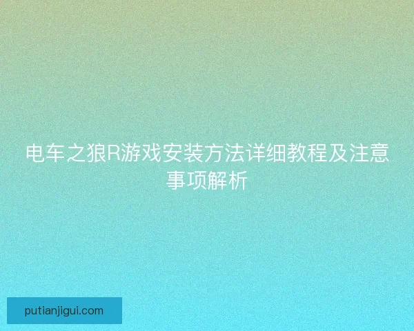 电车之狼R游戏安装方法详细教程及注意事项解析